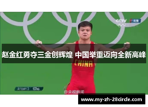 赵金红勇夺三金创辉煌 中国举重迈向全新高峰 赵金红勇夺三金创辉煌 中国举重迈向全新高峰