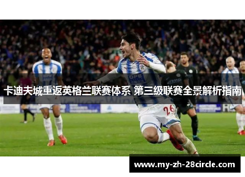 卡迪夫城重返英格兰联赛体系 第三级联赛全景解析指南 卡迪夫城重返英格兰联赛体系 第三级联赛全景解析指南