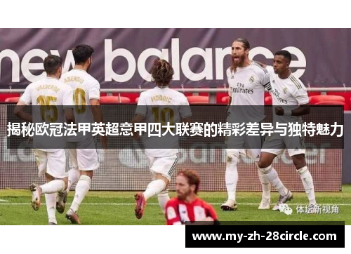 揭秘欧冠法甲英超意甲四大联赛的精彩差异与独特魅力 揭秘欧冠法甲英超意甲四大联赛的精彩差异与独特魅力