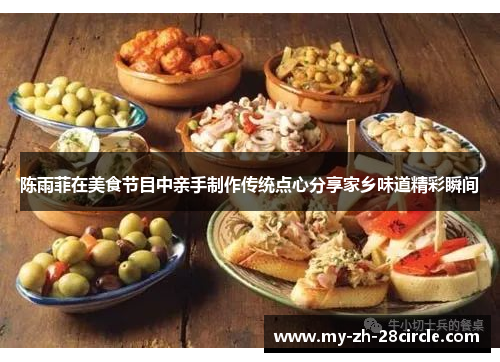 陈雨菲在美食节目中亲手制作传统点心分享家乡味道精彩瞬间 陈雨菲在美食节目中亲手制作传统点心分享家乡味道精彩瞬间