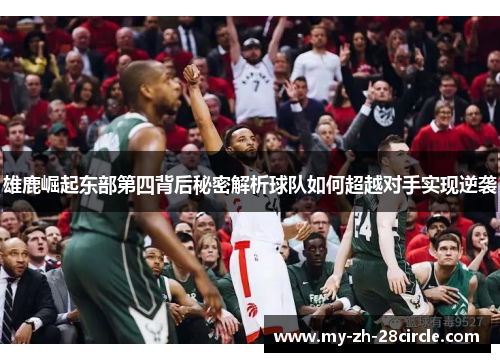 雄鹿崛起东部第四背后秘密解析球队如何超越对手实现逆袭 雄鹿崛起东部第四背后秘密解析球队如何超越对手实现逆袭