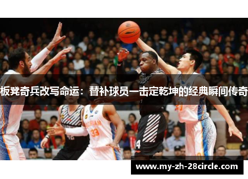 板凳奇兵改写命运：替补球员一击定乾坤的经典瞬间传奇