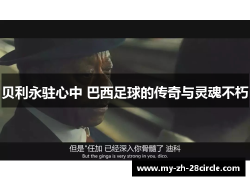 贝利永驻心中 巴西足球的传奇与灵魂不朽 贝利永驻心中 巴西足球的传奇与灵魂不朽