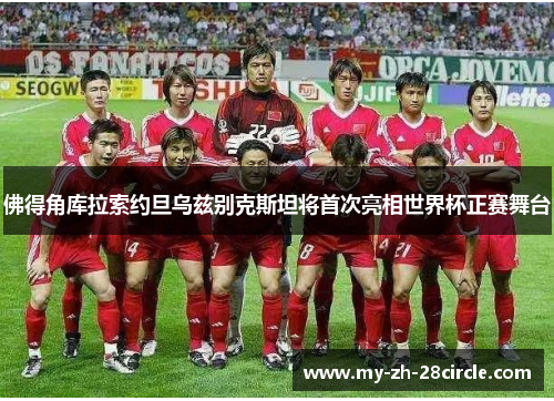 佛得角库拉索约旦乌兹别克斯坦将首次亮相世界杯正赛舞台